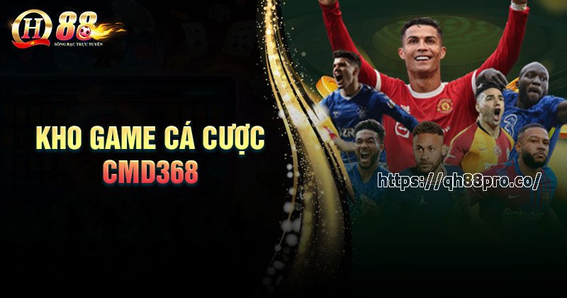 Sảnh CMD368 - Trải nghiệm cá cược đỉnh cao cùng QH88 Khám phá kho game cá cược CMD368 chất lượng
