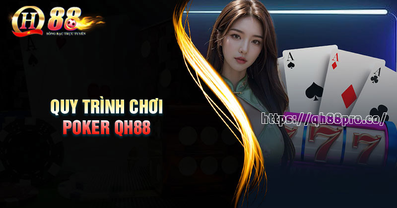 Luật chơi game Poker QH88 cơ bản cho người mới Quy trình chơi game Poker chi tiết đơn giản nhất