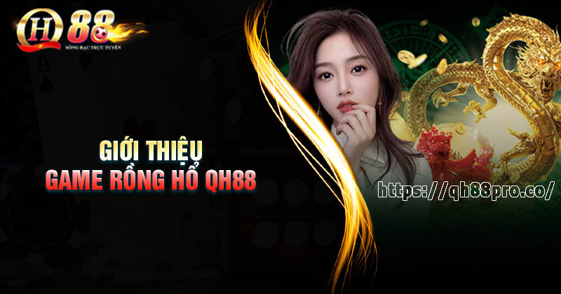 Cách bắt cầu Game Rồng Hổ QH88 luôn thắng Giới thiệu về game Rồng Hổ QH88