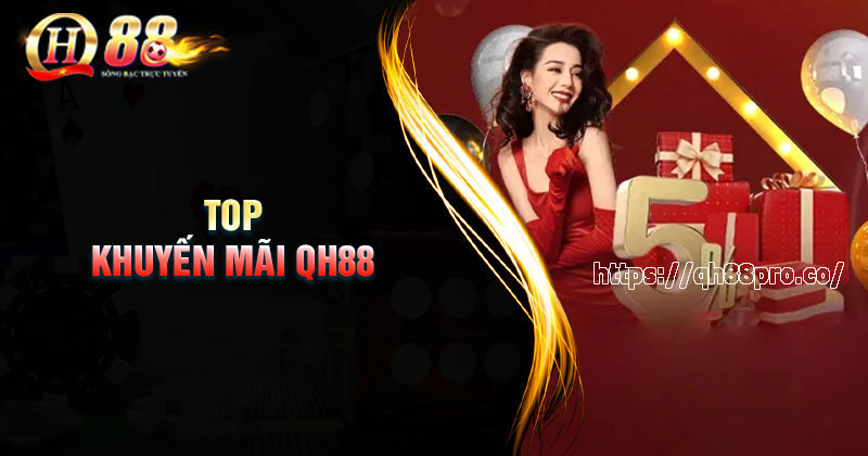 Khuyến mãi QH88 - Điểm danh các ưu đãi chất lượng nhất Top những khuyến mãi QH88 hấp dẫn nhất