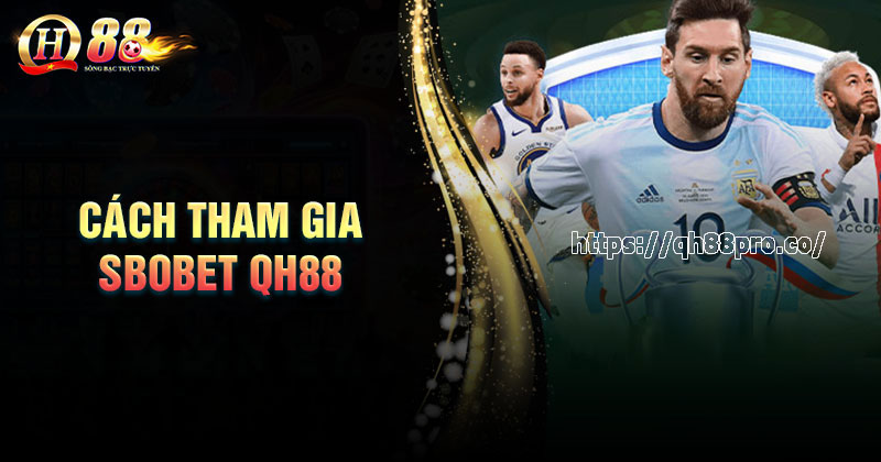 Sbobet - Tận hưởng thế giới giải trí đỉnh cao cùng QH88 Cách tham gia cá cược SBOBet cho bet thủ