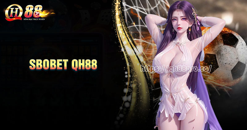 Sbobet - Tận hưởng thế giới giải trí đỉnh cao cùng QH88 Sbobet - Qh88