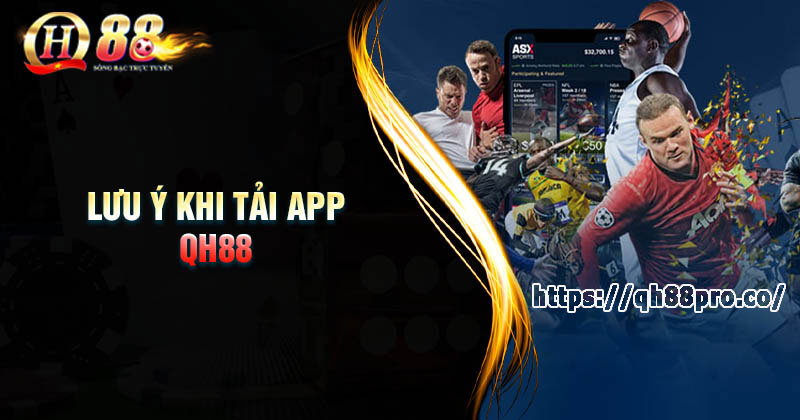 Tải App QH88 - Hướng Cài Đặt Ứng Dụng Nhà Cái Những lưu ý khi tải App QH88 cần nắm rõ