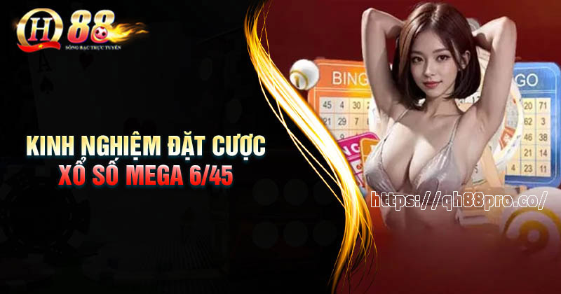 Xổ số Mega 6/45 - Cơ hội giành giải thưởng khủng mỗi ngày Kinh nghiệm đặt cược xổ số Mega 6/45 trúng thưởng lớn