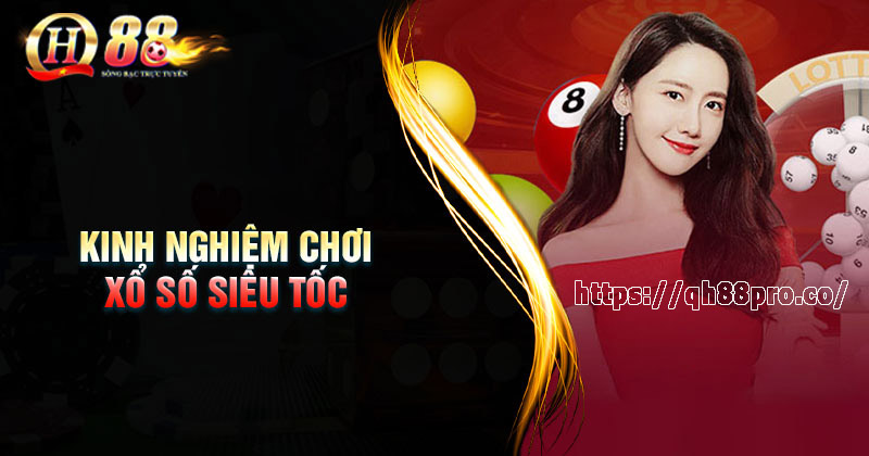 Xổ số siêu tốc - Sảnh làm giàu nhanh chóng tại QH88 Kinh nghiệm chơi xổ số siêu tốc dễ trúng cho tân thủ