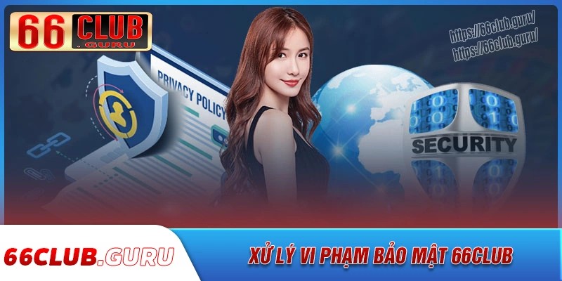 Người vi phạm chính sách bảo mật 66club sẽ bị xử lý ra sao?