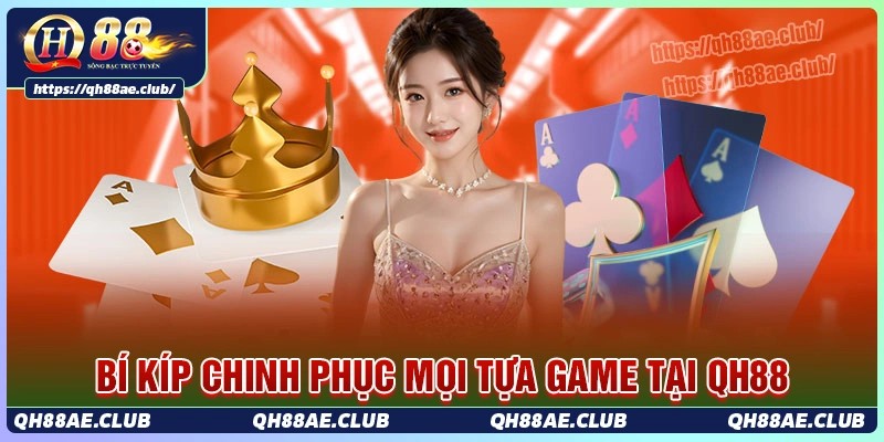 Bí kíp chinh phục mọi tựa game tại qh88