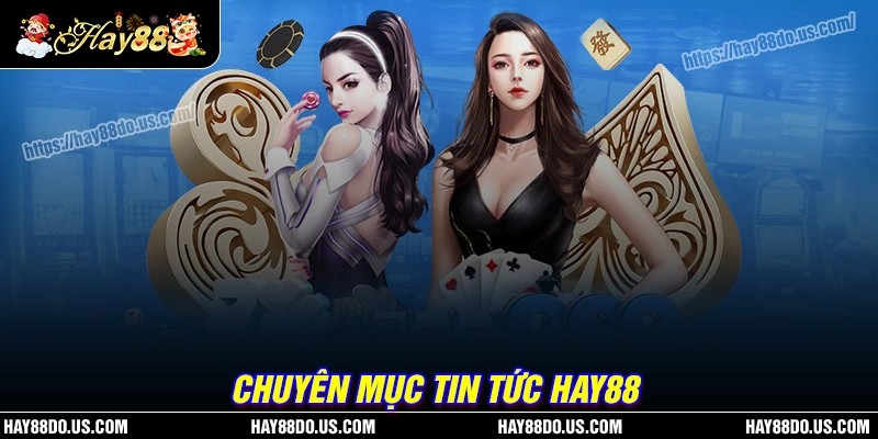 Lợi ích cốt lõi của chuyên mục tin tức Hay88