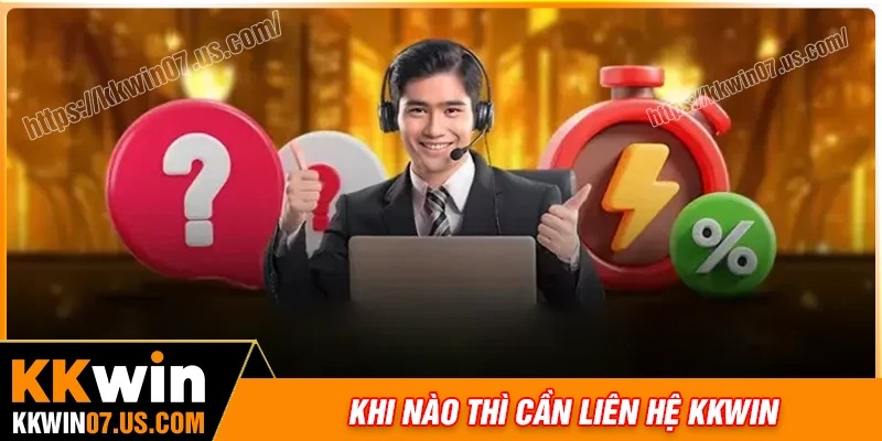 Khi nào cần liên hệ KKWIN?