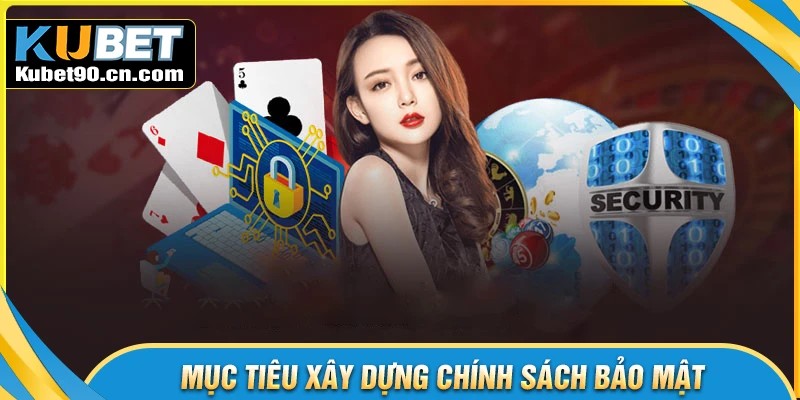 Mục tiêu cốt lõi khi xây dựng chính sách bảo mật Kubet